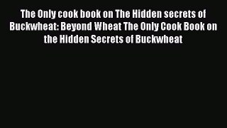 Download The Only cook book on The Hidden secrets of Buckwheat: Beyond Wheat The Only Cook