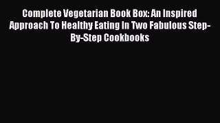 Read Complete Vegetarian Book Box: An Inspired Approach To Healthy Eating In Two Fabulous Step-By-Step