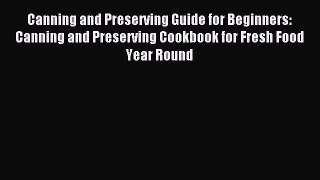 Read Canning and Preserving Guide for Beginners: Canning and Preserving Cookbook for Fresh