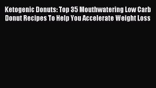 Read Ketogenic Donuts: Top 35 Mouthwatering Low Carb Donut Recipes To Help You Accelerate Weight