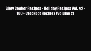 Read Slow Cooker Recipes - Holiday Recipes Vol. #2 - 100+ Crockpot Recipes (Volume 2) Ebook