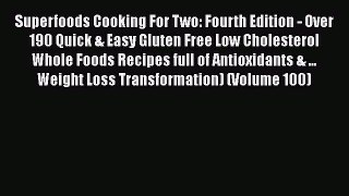 Read Superfoods Cooking For Two: Fourth Edition - Over 190 Quick & Easy Gluten Free Low Cholesterol