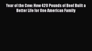 Read Year of the Cow: How 420 Pounds of Beef Built a Better Life for One American Family PDF