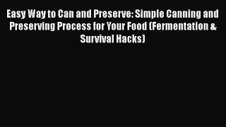 Read Easy Way to Can and Preserve: Simple Canning and Preserving Process for Your Food (Fermentation