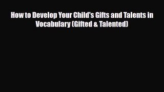 [PDF] How to Develop Your Child's Gifts and Talents in Vocabulary (Gifted & Talented) [Read]