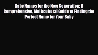 [PDF] Baby Names for the New Generation: A Comprehensive Mulitcultural Guide to Finding the