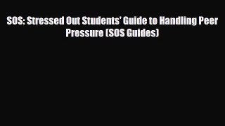 [PDF] SOS: Stressed Out Students' Guide to Handling Peer Pressure (SOS Guides) [Read] Full