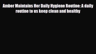 [PDF] Amber Maintains Her Daily Hygiene Routine: A daily routine to us keep clean and healthy