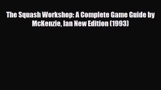Download The Squash Workshop: A Complete Game Guide by McKenzie Ian New Edition (1993) Ebook