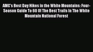 PDF AMC's Best Day Hikes in the White Mountains: Four-Season Guide To 60 Of The Best Trails