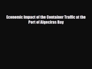 [PDF] Economic Impact of the Container Traffic at the Port of Algeciras Bay Read Online