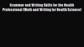 Download Grammar and Writing Skills for the Health Professional (Math and Writing for Health