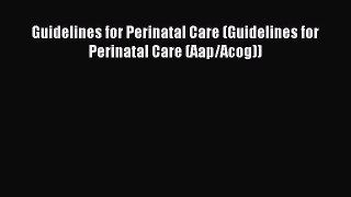 Read Guidelines for Perinatal Care (Guidelines for Perinatal Care (Aap/Acog)) Ebook Free