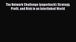 [PDF] The Network Challenge (paperback): Strategy Profit and Risk in an Interlinked World Read