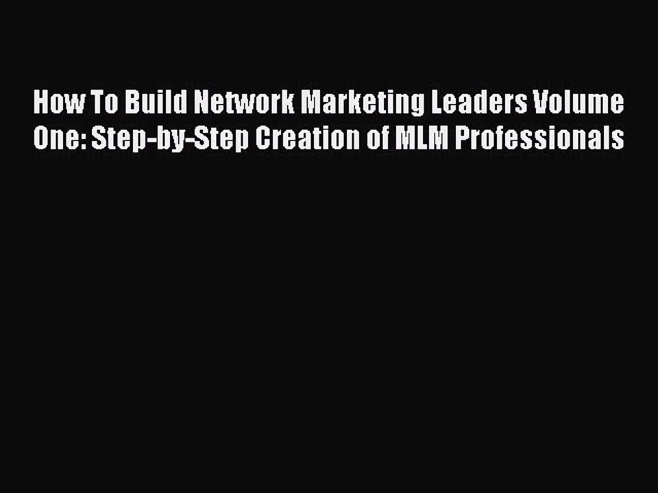 [PDF] How To Build Network Marketing Leaders Volume One: Step-by-Step Creation of MLM Professionals