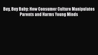 [PDF] Buy Buy Baby: How Consumer Culture Manipulates Parents and Harms Young Minds Download