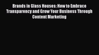[PDF] Brands in Glass Houses: How to Embrace Transparency and Grow Your Business Through Content