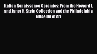 Read Italian Renaissance Ceramics: From the Howard I. and Janet H. Stein Collection and the