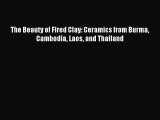 Read The Beauty of Fired Clay: Ceramics from Burma Cambodia Laos and Thailand Ebook Free