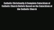 Read Catholic Christianity: A Complete Catechism of Catholic Church Beliefs Based on the Catechism
