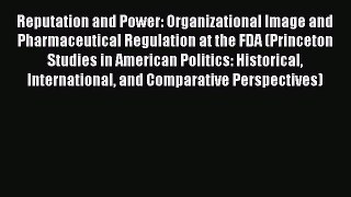 Read Reputation and Power: Organizational Image and Pharmaceutical Regulation at the FDA (Princeton