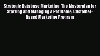 [PDF] Strategic Database Marketing: The Masterplan for Starting and Managing a Profitable Customer-Based
