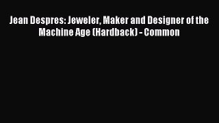 Read Jean Despres: Jeweler Maker and Designer of the Machine Age (Hardback) - Common Ebook