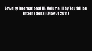 Download Jewelry International III: Volume III by Tourbillon International (May 31 2011) PDF