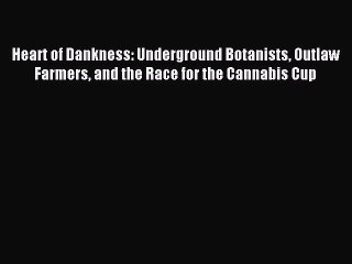 Read Heart of Dankness: Underground Botanists Outlaw Farmers and the Race for the Cannabis