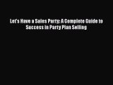 [PDF] Let's Have a Sales Party: A Complete Guide to Success in Party Plan Selling Read Full