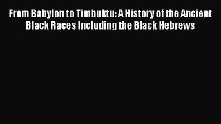 Read From Babylon to Timbuktu: A History of the Ancient Black Races Including the Black Hebrews
