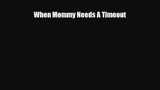 [PDF] When Mommy Needs A Timeout [Download] Online