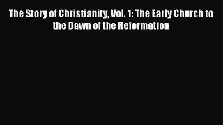Read The Story of Christianity Vol. 1: The Early Church to the Dawn of the Reformation Ebook