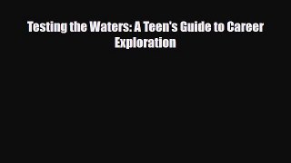 [PDF] Testing the Waters: A Teen's Guide to Career Exploration [Download] Online