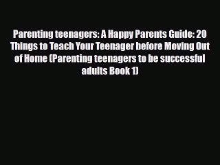 [PDF] Parenting teenagers: A Happy Parents Guide: 20 Things to Teach Your Teenager before Moving