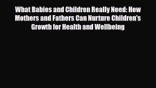 [PDF] What Babies and Children Really Need: How Mothers and Fathers Can Nurture Children's