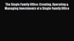 [PDF] The Single Family Office: Creating Operating & Managing Investments of a Single Family