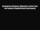 Read Brewing Up a Business: Adventures in Beer from the Founder of Dogfish Head Craft Brewery