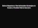 [PDF] Before Happiness: Five Actionable Strategies to Create a Positive Path to Success [Read]