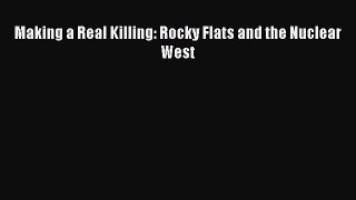 Read Making a Real Killing: Rocky Flats and the Nuclear West PDF Free