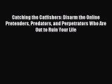 Read Catching the Catfishers: Disarm the Online Pretenders Predators and Perpetrators Who Are