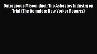 Read Outrageous Misconduct: The Asbestos Industry on Trial (The Complete New Yorker Reports)