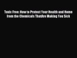 Read Toxic Free: How to Protect Your Health and Home from the Chemicals ThatAre Making You