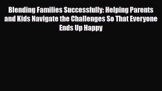 [PDF] Blending Families Successfully: Helping Parents and Kids Navigate the Challenges So That