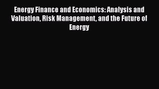 [PDF] Energy Finance and Economics: Analysis and Valuation Risk Management and the Future of