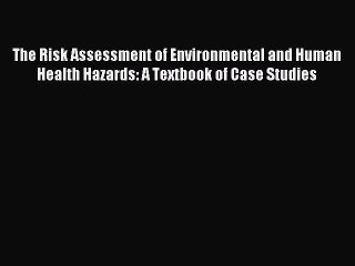 Read The Risk Assessment of Environmental and Human Health Hazards: A Textbook of Case Studies