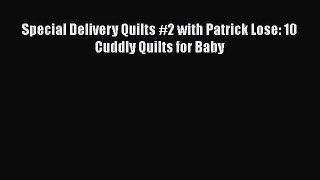 [PDF] Special Delivery Quilts #2 with Patrick Lose: 10 Cuddly Quilts for Baby [Download] Online