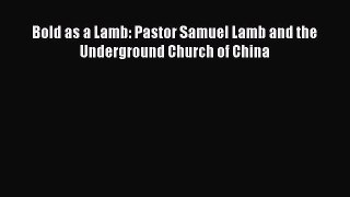 [PDF] Bold as a Lamb: Pastor Samuel Lamb and the Underground Church of China [Read] Full Ebook