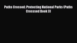 [PDF] Paths Crossed: Protecting National Parks (Paths Crosssed Book 3) [Read] Full Ebook