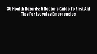 Read 35 Health Hazards: A Doctor's Guide To First Aid Tips For Everyday Emergencies Ebook Free